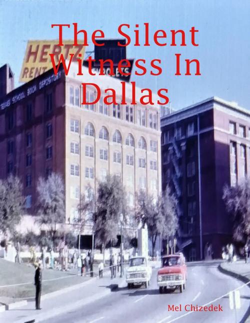 Cover of the book The Silent Witness In Dallas by Mel Chizedek, Lulu.com