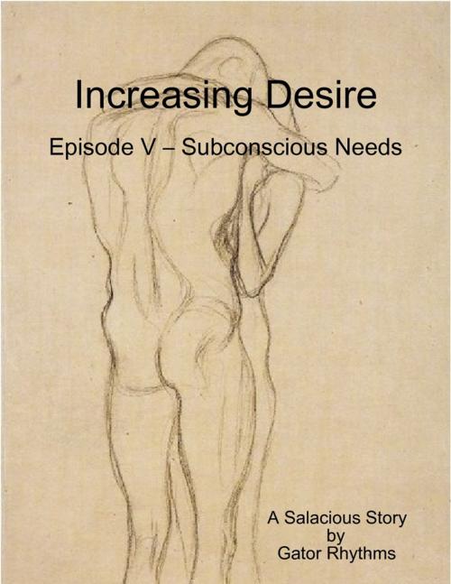 Cover of the book Increasing Desire: Episode V – Subconscious Needs by Gator Rhythms, Lulu.com