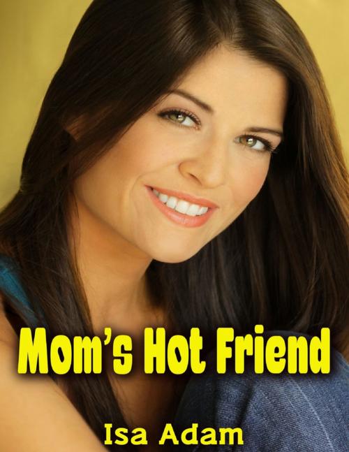Cover of the book Mom’s Hot Friend by Isa Adam, Lulu.com