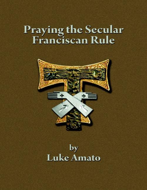 Cover of the book Praying the Secular Franciscan Rule by Luke Amato, Lulu.com