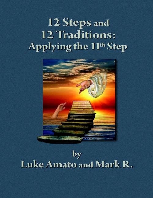 Cover of the book 12 Steps & 12 Traditions: Applying the 11th Step by Luke Amato, Mark R, Lulu.com