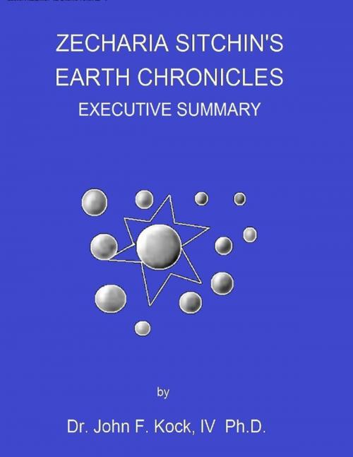 Cover of the book Zecharia Sitchin's Earth Chronicles: Executive Summary by Dr. John F. Kock, IV, Ph.D., Lulu.com