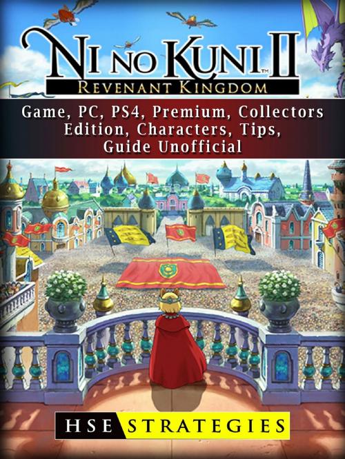 Cover of the book Ni no Kuni II Revenant Kingdom Game, PC, PS4, Premium, Collectors, Edition, Characters, Tips, Guide Unofficial by HSE Strategies, HIDDENSTUFF ENTERTAINMENT LLC.