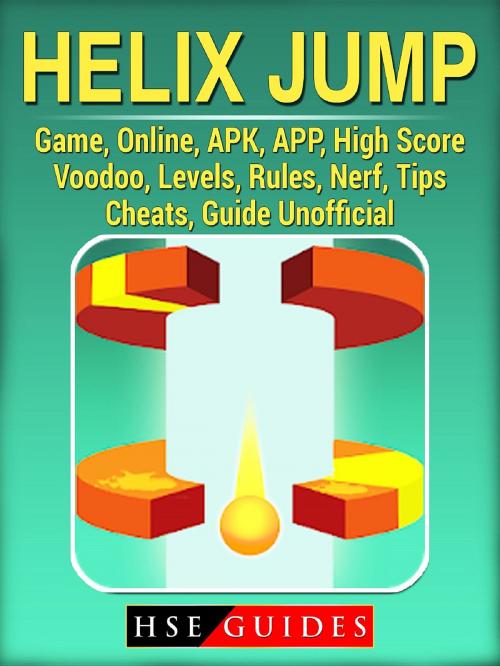 Cover of the book Helix Jump Game, Online, APK, APP, High Score, Voodoo, Levels, Rules, Nerf, Tips, Cheats, Guide Unofficial by HSE Guides, HIDDENSTUFF ENTERTAINMENT LLC.