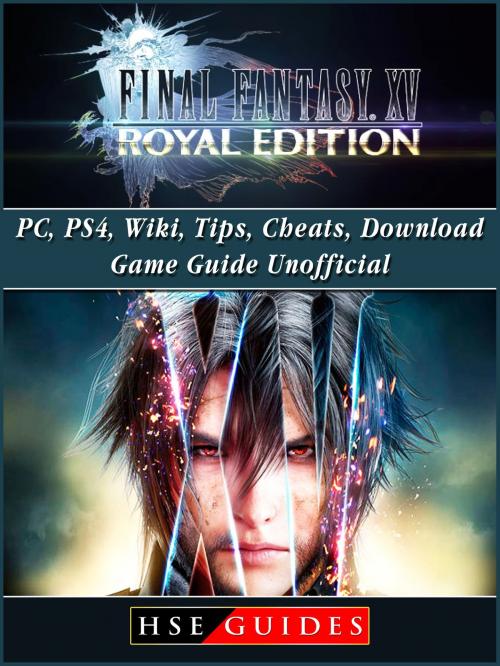 Cover of the book Final Fantasy XV Royal Edition, PC, PS4, Wiki, Tips, Cheats, Download Game Guide Unofficial by HSE Guides, Hse Games
