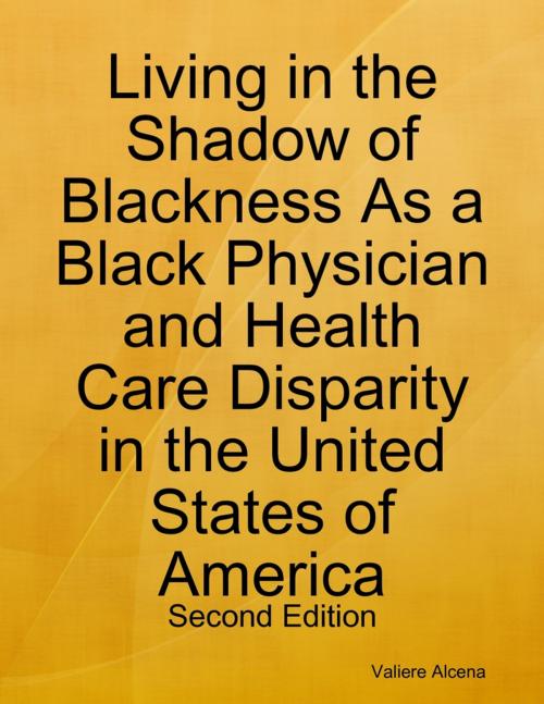 Cover of the book Living in the Shadow of Blackness As a Black Physician and Health Care Disparity in the United States of America: Second Edition by Valiere Alcena, Lulu.com