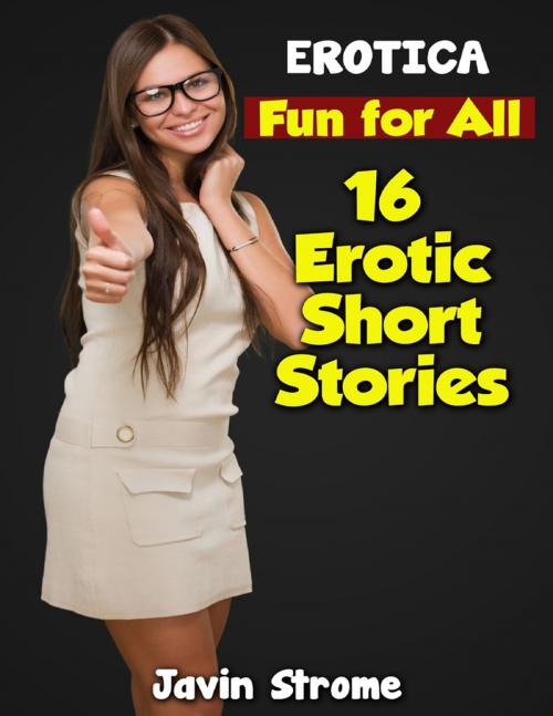 Cover of the book Erotica: Fun for All: 16 Erotic Short Stories by Javin Strome, Lulu.com
