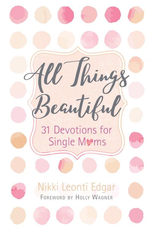 Cover of the book All Things Beautiful by Nikki Leonti Edgar, BroadStreet Publishing Group, LLC