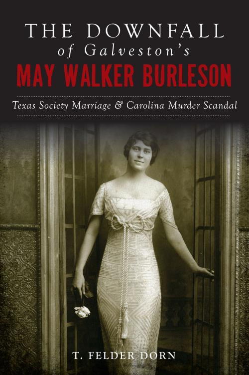 Cover of the book The Downfall of Galveston's May Walker Burleson by T. Felder Dorn, Arcadia Publishing Inc.