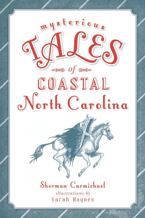 Cover of the book Mysterious Tales of Coastal North Carolina by Sherman Carmichael, Arcadia Publishing Inc.