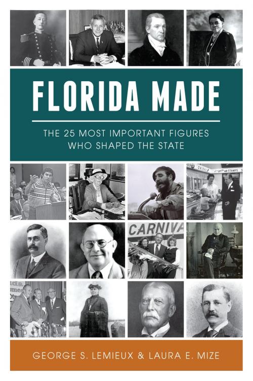 Cover of the book Florida Made by George S. LeMieux, Laura E. Mize, Arcadia Publishing Inc.