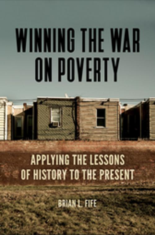 Cover of the book Winning the War on Poverty: Applying the Lessons of History to the Present by Brian L. Fife, ABC-CLIO