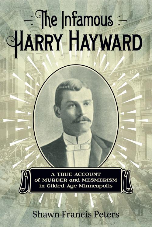Cover of the book The Infamous Harry Hayward by Shawn Francis Peters, University of Minnesota Press