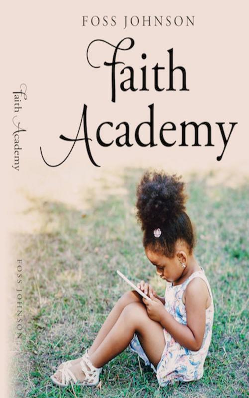 Cover of the book Faith Academy by Foss Johnson, Foss Johnson