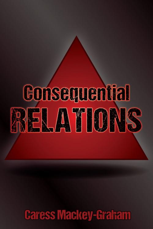 Cover of the book Consequential Relations by Caress Mackey-Graham, Dog Ear Publishing