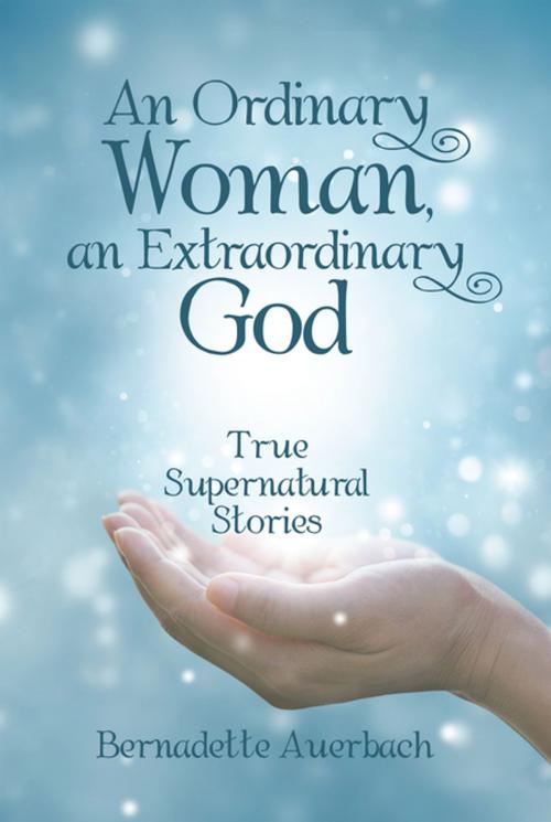 Cover of the book An Ordinary Woman, an Extraordinary God by Bernadette Auerbach, Archway Publishing