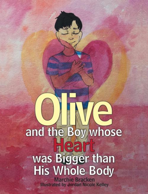 Cover of the book Olive and the Boy Whose Heart Was Bigger Than His Whole Body by Marchie Bracken, Archway Publishing