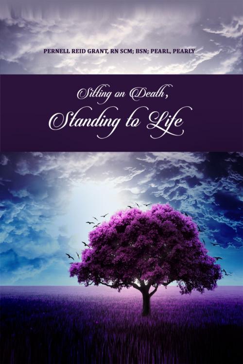 Cover of the book Sitting on Death, Standing to Life by Pernell Reid Grant, RN SCM; BSN; Pearl, Pearly, Dorrance Publishing