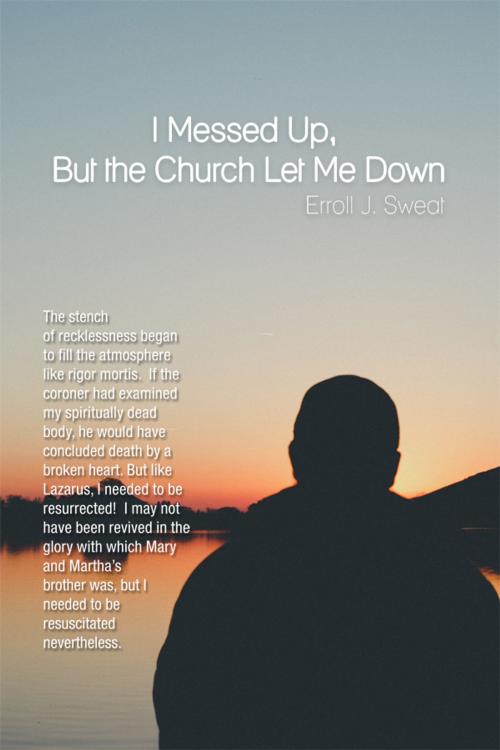 Cover of the book I Messed Up, But the Church Let Me Down by Erroll J. Sweat, Dorrance Publishing