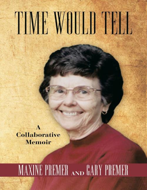 Cover of the book Time Would Tell: A Collaborative Memoir by Maxine Premer, Gary Premer, Lulu Publishing Services