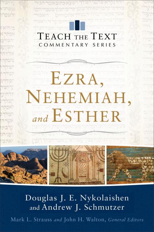 Cover of the book Ezra, Nehemiah, and Esther (Teach the Text Commentary Series) by Douglas J.E. Nykolaishen, Andrew J. Schmutzer, Mark Strauss, John Walton, Baker Publishing Group