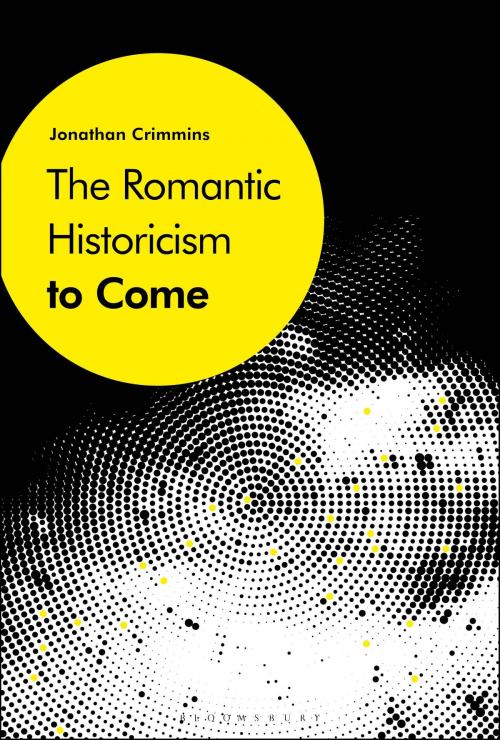 Cover of the book The Romantic Historicism to Come by Dr. Jonathan Crimmins, Bloomsbury Publishing