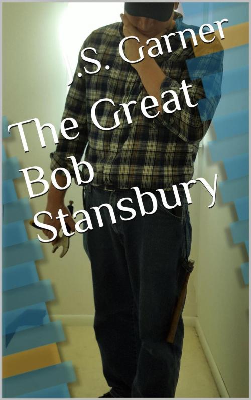 Cover of the book The Great Bob Stansbury by J.S. Garner, J.S. Garner