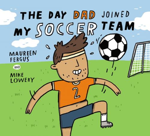 Cover of the book The Day Dad Joined My Soccer Team by Maureen Fergus, Kids Can Press