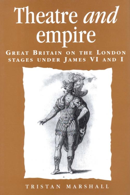 Cover of the book Theatre and empire by Tristan Marshall, Manchester University Press