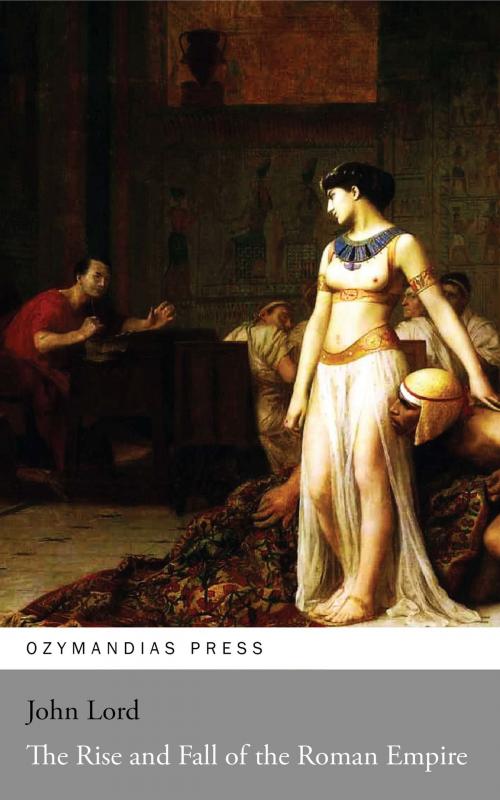 Cover of the book The Rise and Fall of the Roman Empire by John Lord, Ozymandias Press