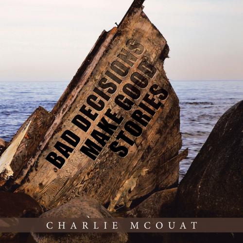 Cover of the book Bad Decisions Make Good Stories by Charlie McOuat, iUniverse