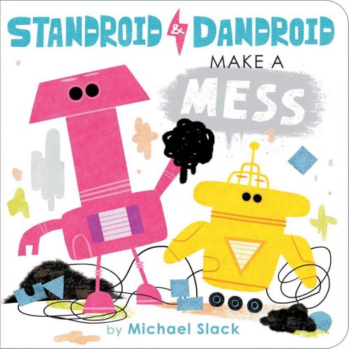 Cover of the book Standroid & Dandroid Make a Mess by Michael Slack, Little Simon