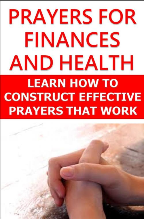 Cover of the book Prayers For Finances and Health: Learn How to Construct Effective Prayers That Work by Robert Pemberton, Robert Pemberton