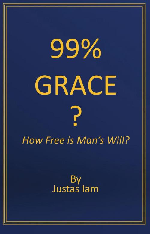 Cover of the book 99% Grace? How Free is Man's Will? by Justas Iam, New Harbor Press
