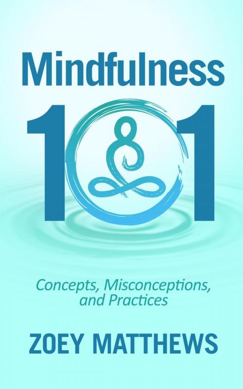 Cover of the book Mindfulness 101 - Concepts, Misconceptions & Practices by Zoey Matthews, Imaginarium Press Publishing