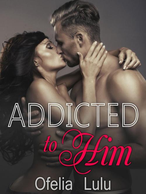 Cover of the book Addicted To Him by Ofelia Lulu, Publishing 4U