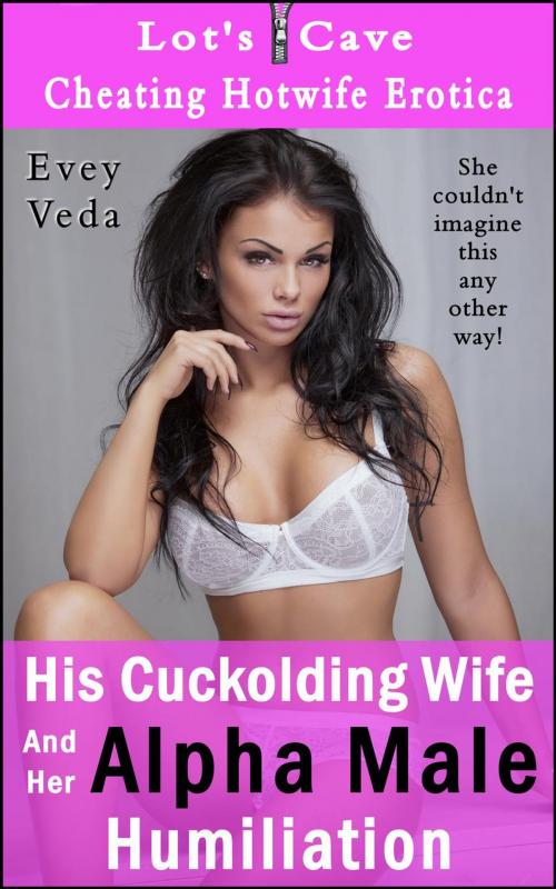 Cover of the book His Cuckolding Wife and Her Alpha Male Humiliation by Evey Veda, Lot's Cave, Inc.