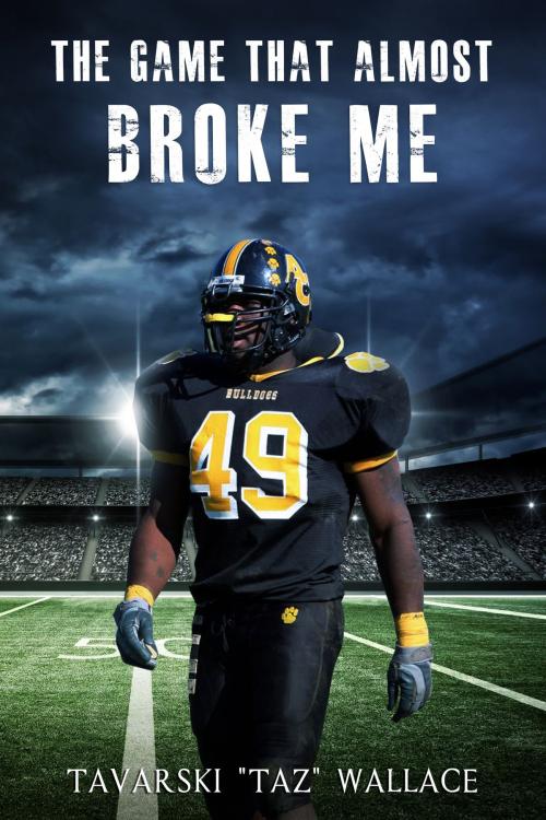 Cover of the book The Game That Almost Broke Me by Tavarski "Taz" Wallace, BookBaby