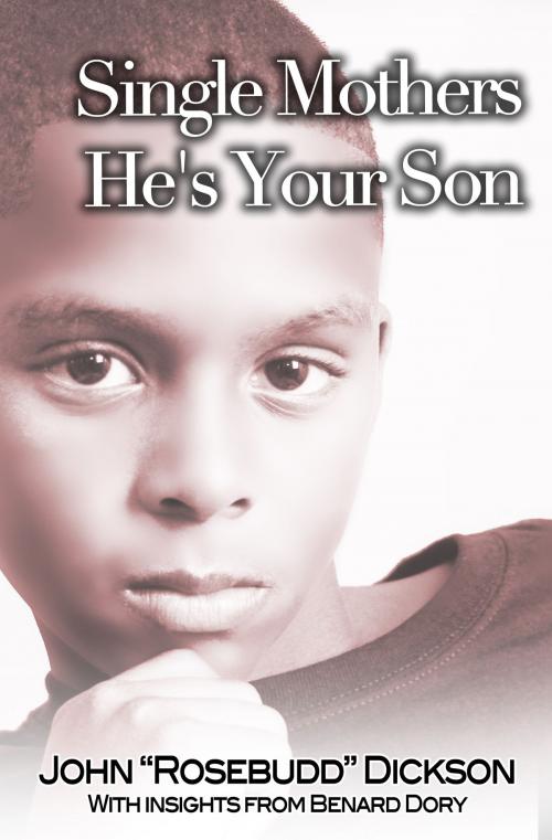 Cover of the book Single Mothers He's Your Son by John "Rosebudd" Dickson, Bernard Dory, BookBaby