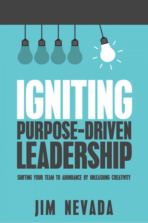 Cover of the book Igniting Purpose-Driven Leadership by Jim Nevada, BookBaby
