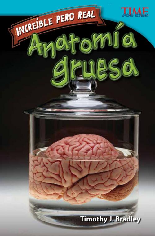 Cover of the book Increíble pero real: Anatomía gruesa by Timothy J. Bradley, Teacher Created Materials
