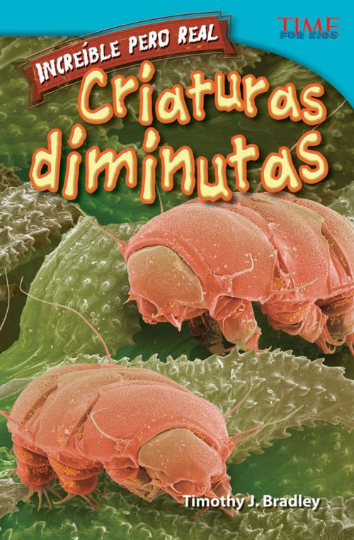 Cover of the book Increíble pero real: Criaturas diminutas by Timothy J. Bradley, Teacher Created Materials