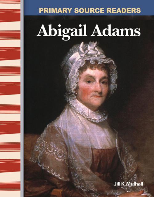 Cover of the book Abigail Adams by Jill K. Mulhall, Teacher Created Materials