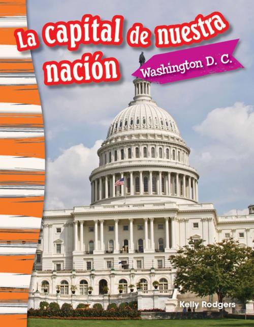 Cover of the book La capital de nuestra nación: Washington D. C. by Kelly Rodgers, Teacher Created Materials
