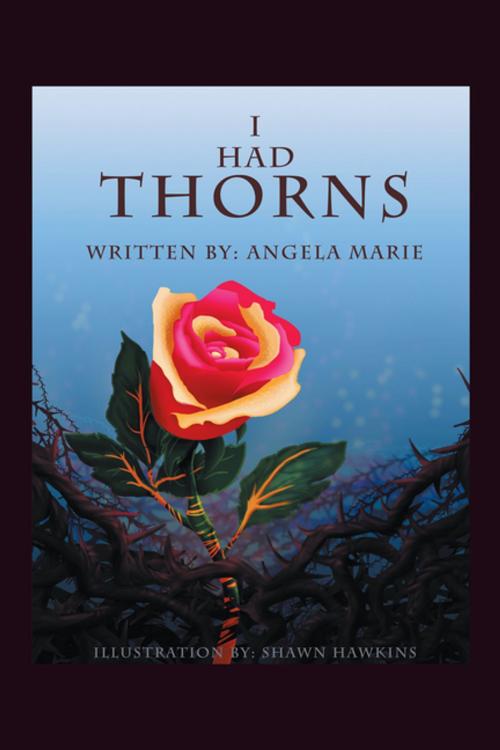 Cover of the book I Had Thorns by Angela Marie, AuthorHouse