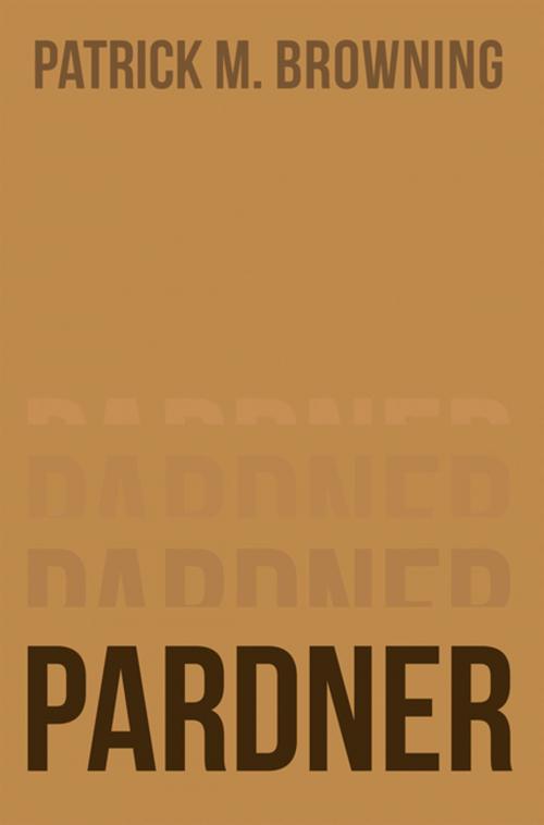 Cover of the book Pardner by Patrick M. Browning, AuthorHouse