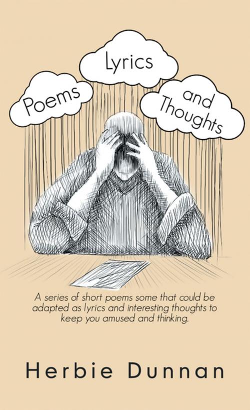 Cover of the book Poems, Lyrics and Thoughts by Herbie Dunnan, AuthorHouse UK