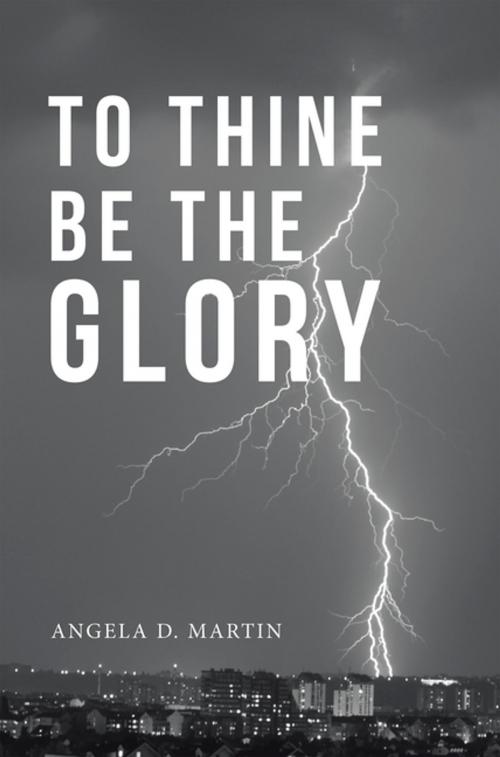 Cover of the book To Thine Be the Glory by Angela D. Martin, AuthorHouse UK