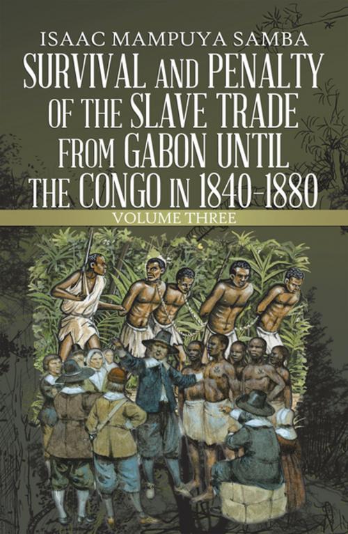 Cover of the book Survival and Penalty of the Slave Trade from Gabon Until the Congo in 1840–1880 by Isaac Mampuya Samba, AuthorHouse UK