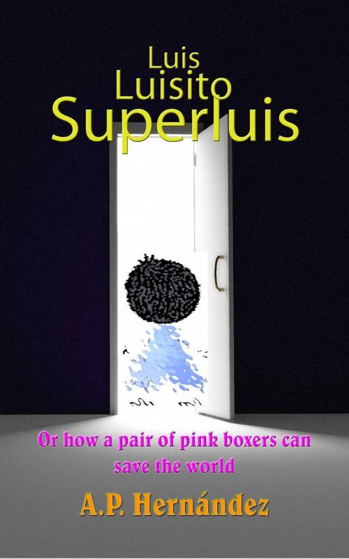Cover of the book Luis, Luisito, Superluis (or how a pair of pink boxers can save the world) by A.P. Hernández, Babelcube Inc.